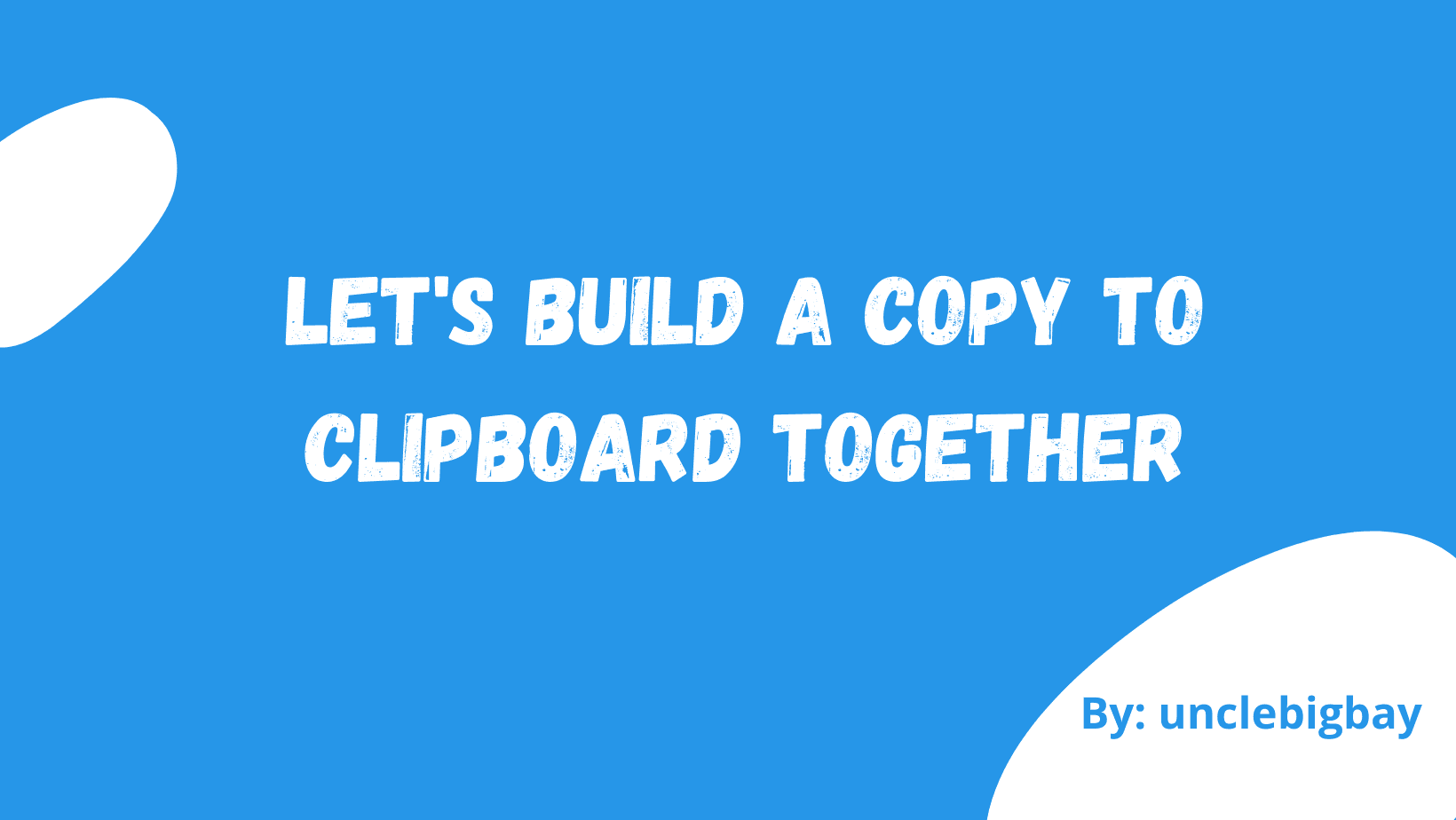 Let's Build a Copy to ClipBoard Together.